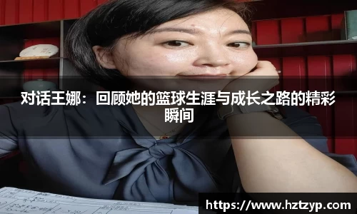对话王娜：回顾她的篮球生涯与成长之路的精彩瞬间