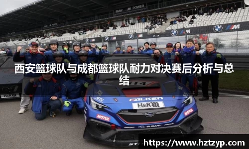 西安篮球队与成都篮球队耐力对决赛后分析与总结